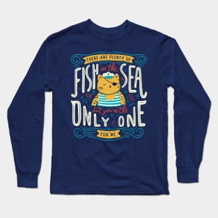 There are plenty of fish in the sea but you're the only one for me Long Sleeve T-Shirt